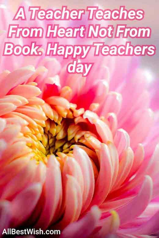 A Teacher Teaches From Heart Not From Book. Happy Teachers day