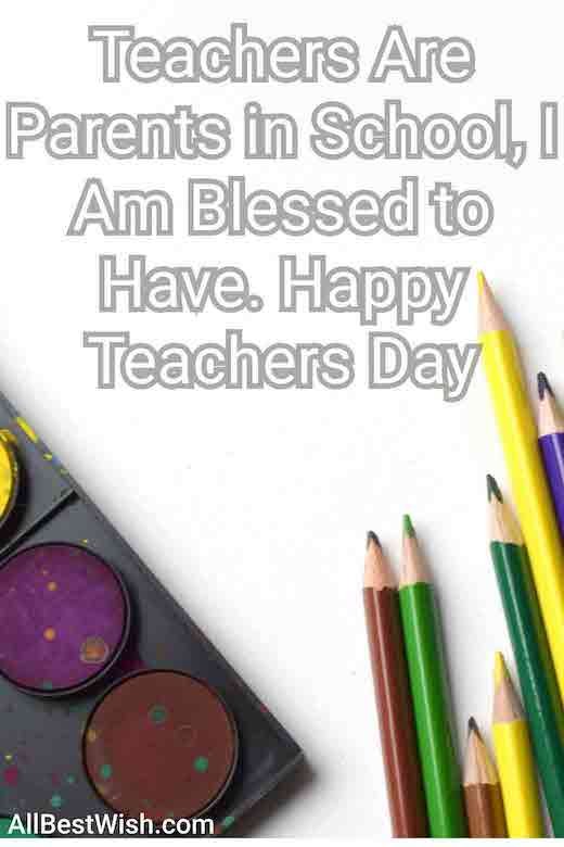 Teachers Are Parents in School, I Am Blessed to Have. Happy Teachers Day